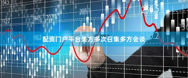 配资门户平台美方多次召集多方会谈