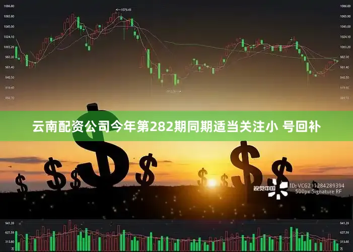 云南配资公司今年第282期同期适当关注小 号回补